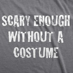 Mens Scary Enough Without a Costume Funny T shirts Halloween Novelty T shirt