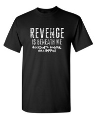 Revenge Is Beneath Me Sarcastic Humor Graphic Novelty Funny T Shirt