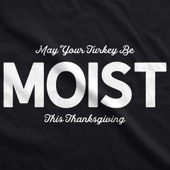 Mens May Your Turkey Be Moist This Thanksgiving T Shirt