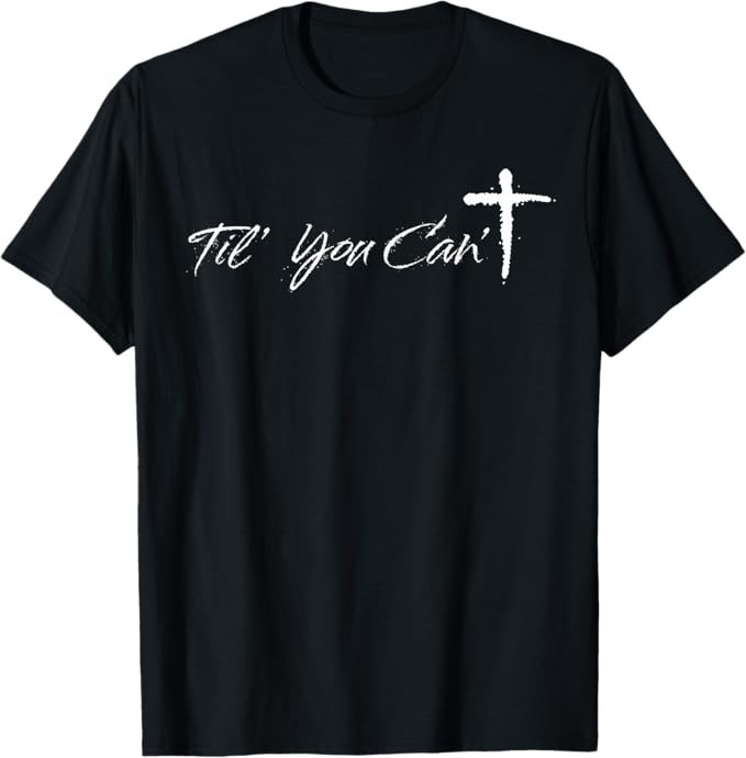 Til You Cant Brush Script Cross Christian Motivation T-Shirt