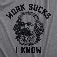 Mens Work Sucks I Know T Shirt Funny Karl Marx Working Joke Parody Lyrics Tee