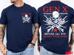 Gen x The Badass Generation Before All You Sissies were Born Front Back T-Shirt