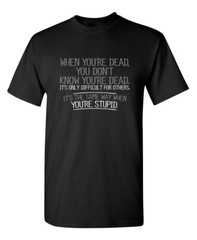 When You Are Dead Difficult For Sarcastic Humor Graphic Novelty Funny T Shirt