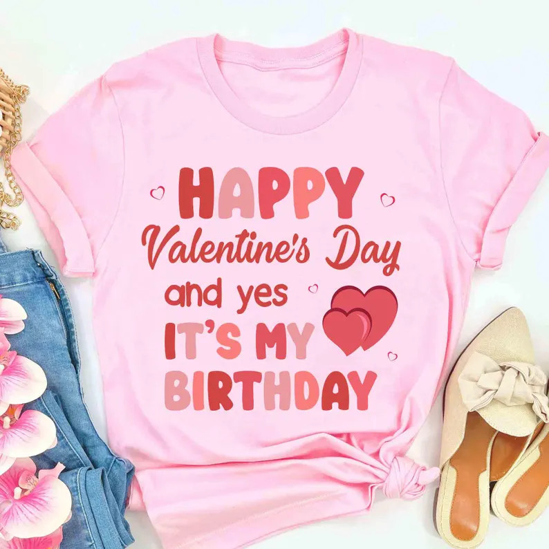 Happy Valentine’s Day Yes It’s My Birthday, Birthday Shirt
