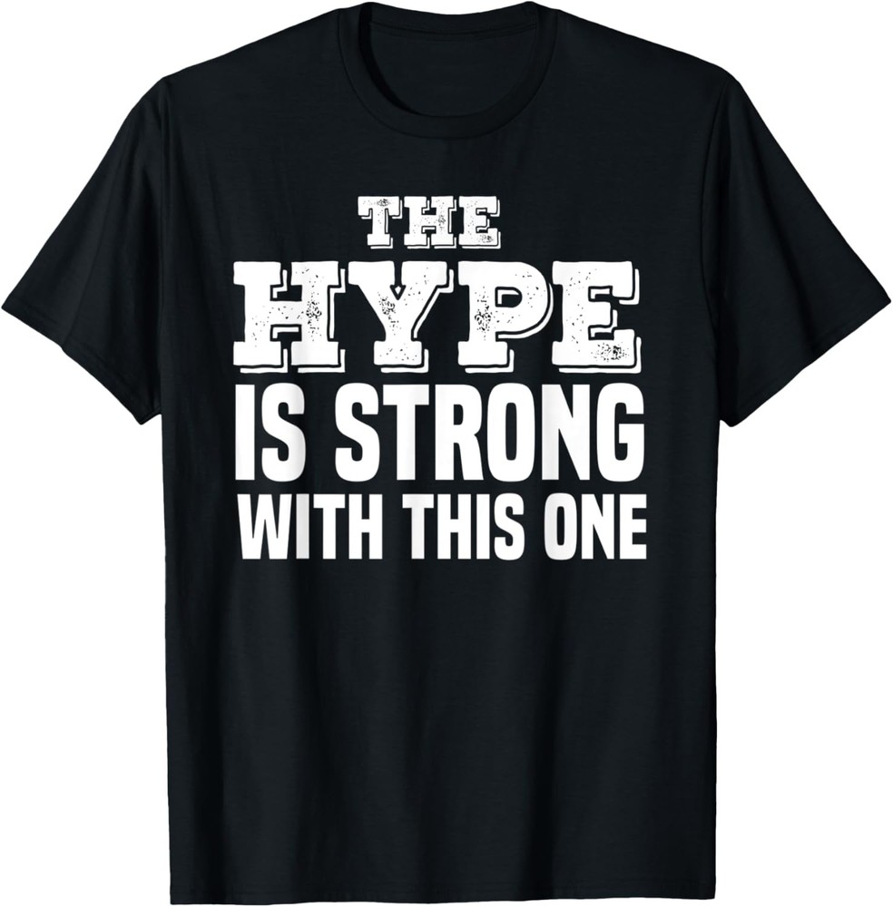 The Hype is Strong Meme Trends Funny Quote Sarcastic Gifts T-Shirt