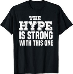 The Hype is Strong Meme Trends Funny Quote Sarcastic Gifts T-Shirt