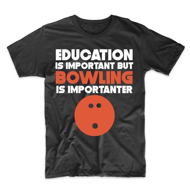 Education Is Important But Bowling Is Importanter Funny T-Shirt