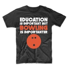 Education Is Important But Bowling Is Importanter Funny T-Shirt