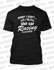 Graphic Hobby T Shirt Sorry I Can’t I’m Slot Car Racing Tee Shirt Big Tall Small