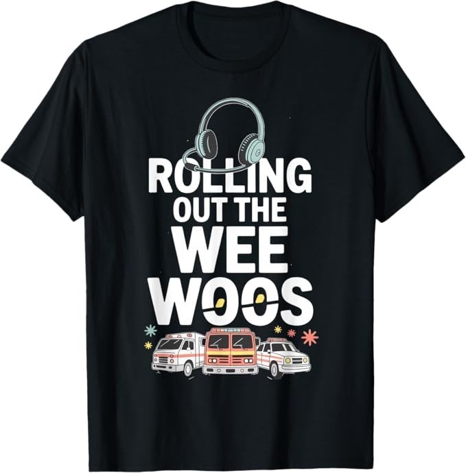 Rolling Out The Wee Woos Dispatcher T-Shirt