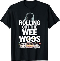 Rolling Out The Wee Woos Dispatcher T-Shirt