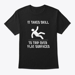 Cool It Takes Skill To Trip Over Flat Surface T-Shirt Made in USA Size S to 5XL