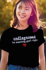 Undiagnosed But Some Ain’t Right T-Shirt – Funny Sarcastic Graphic Tee