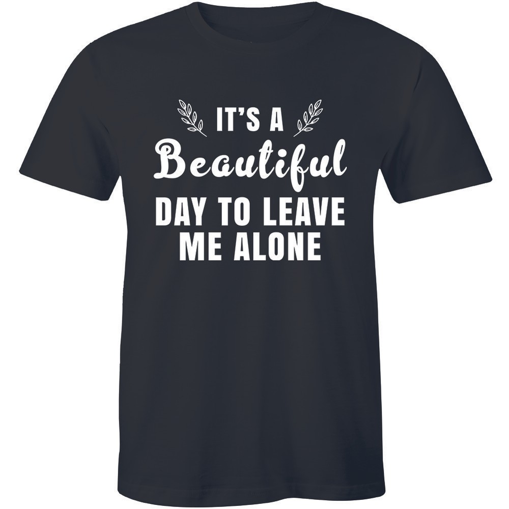 It’s A Beautiful Day To Leave Me Alone Slogan Rude Sass Funny Gift Men’s T-shirt