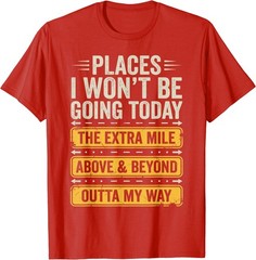 Places I Won’t Be Going Today Funny Sarcastic Quote T-Shirt