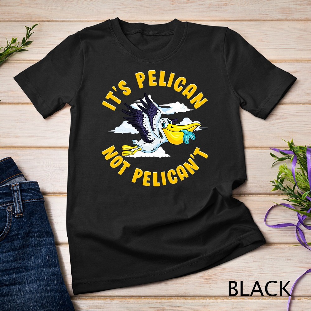 Cute & Funny It’s Pelican Not Pelican’t Motivational Pun Unisex T-shirt