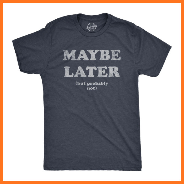 Mens Maybe Later But Probably Not T Shirt Funny Procrastination Joke Tee for