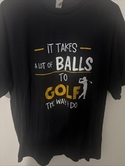 Humor T Shirt It Takes A Lot Of Balls To Golf The Way I Do Mens Size XL Black