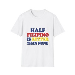 Half Filipino T-Shirt | Half Filipino Is Better Than None tee