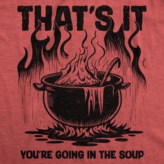 Mens Funny T Shirts Thats It Youre Going In The Soup Sarcastic Graphic Novelty