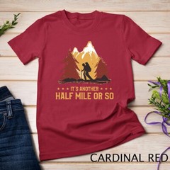It’s Another Half Mile Or So Funny Climbing Hike Hiking T-Shirt Unisex T-shirt