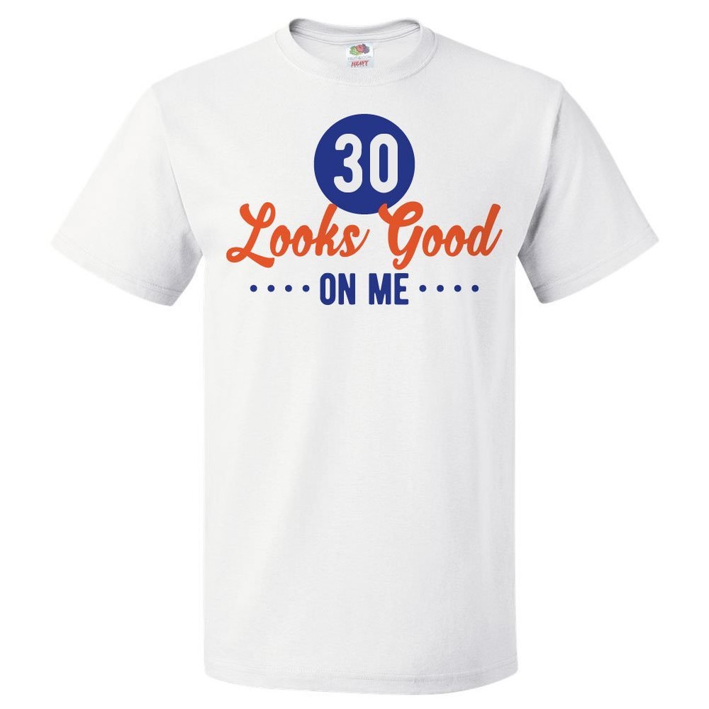 30th Birthday Gift For 30 Year Old Looks Good On Me T Shirt