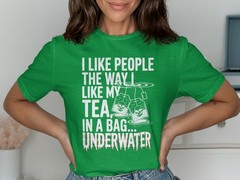 I Like People Like My Tea In a Bag Underwater T-Shirt, Dark Humor Sarcastic Gift