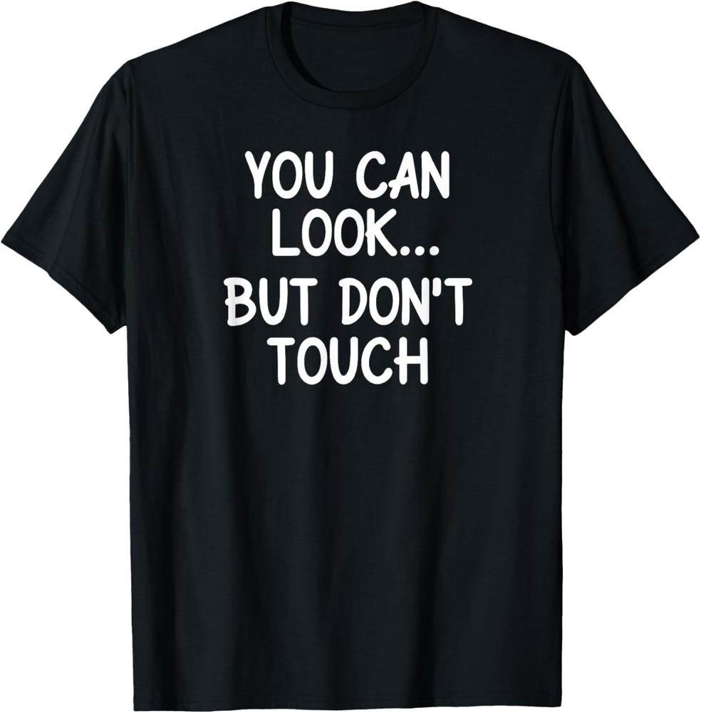 You Can Look But Don’t Touch, Funny, Jokes, Sarcastic T-Shirt