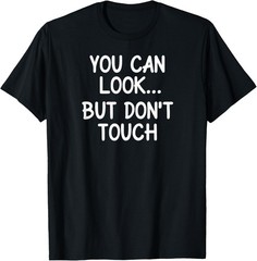 You Can Look But Don’t Touch, Funny, Jokes, Sarcastic T-Shirt