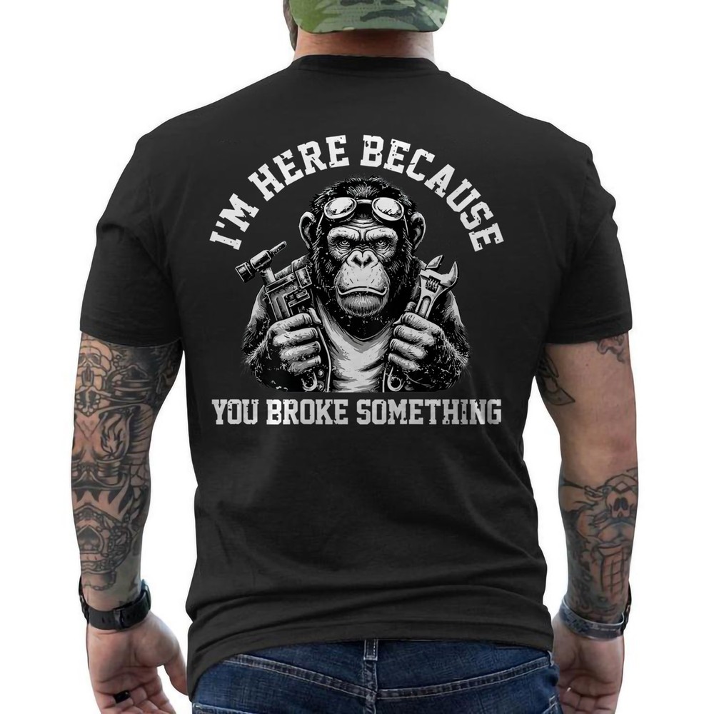 Funny Monkey I’m Here Because You Broke Something Mechanic ON BACK T-Shirt