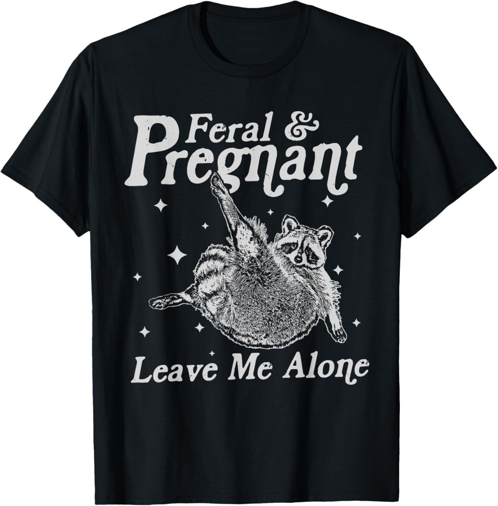 Feral and Pregnant Leave Me Alone Funny Pregnancy Humor Gift Unisex T-Shirt