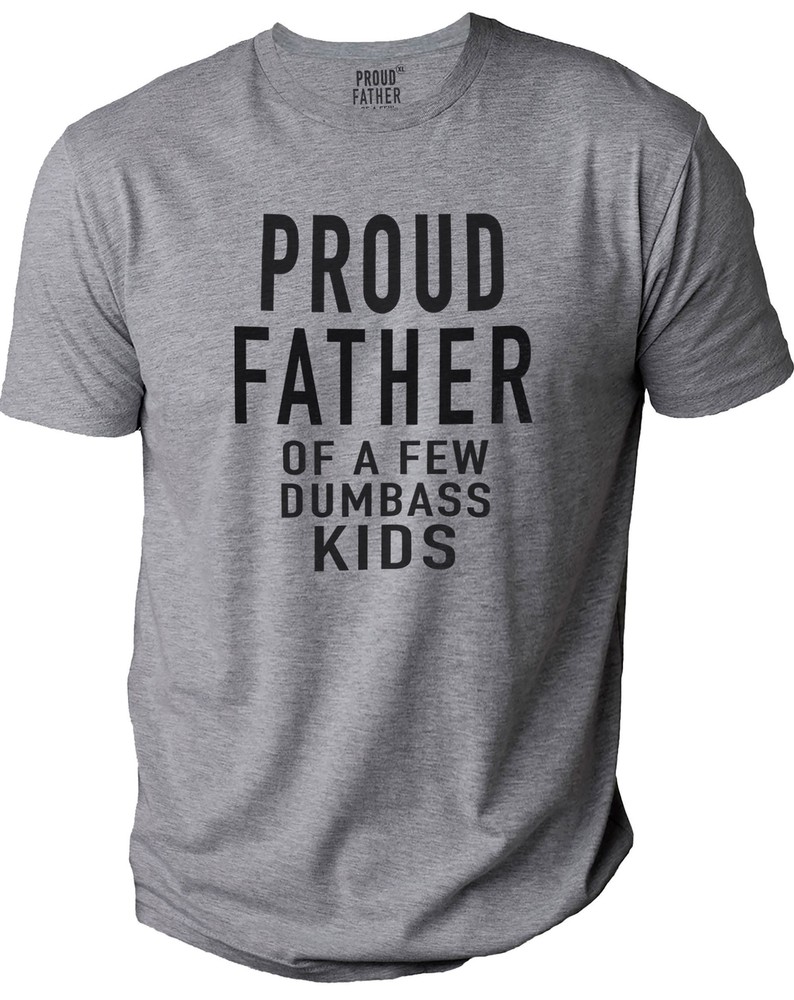 Proud Father of a Few Dumbass Kids Father Funny T-Shirt Novelty Sarcastic Tee