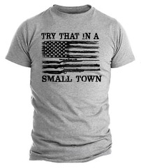 Try That In A Small Town Country Music Political Shirt Patriotic Shirts For Men