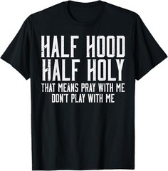 Half Hood Half Holy Funny Saying Humor Christian Men Women T-Shirt