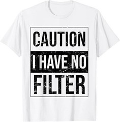 Caution I Have No Filter Quote Size S – 5XL Gift For Friends