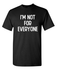 I’m Not For Everyone Sarcastic Humor Graphic Novelty Funny T Shirt