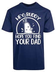 Hey Buddy Hope You Find Your Dad New Men’s Shirt Funny Humor Lost Dad Gifts Tees
