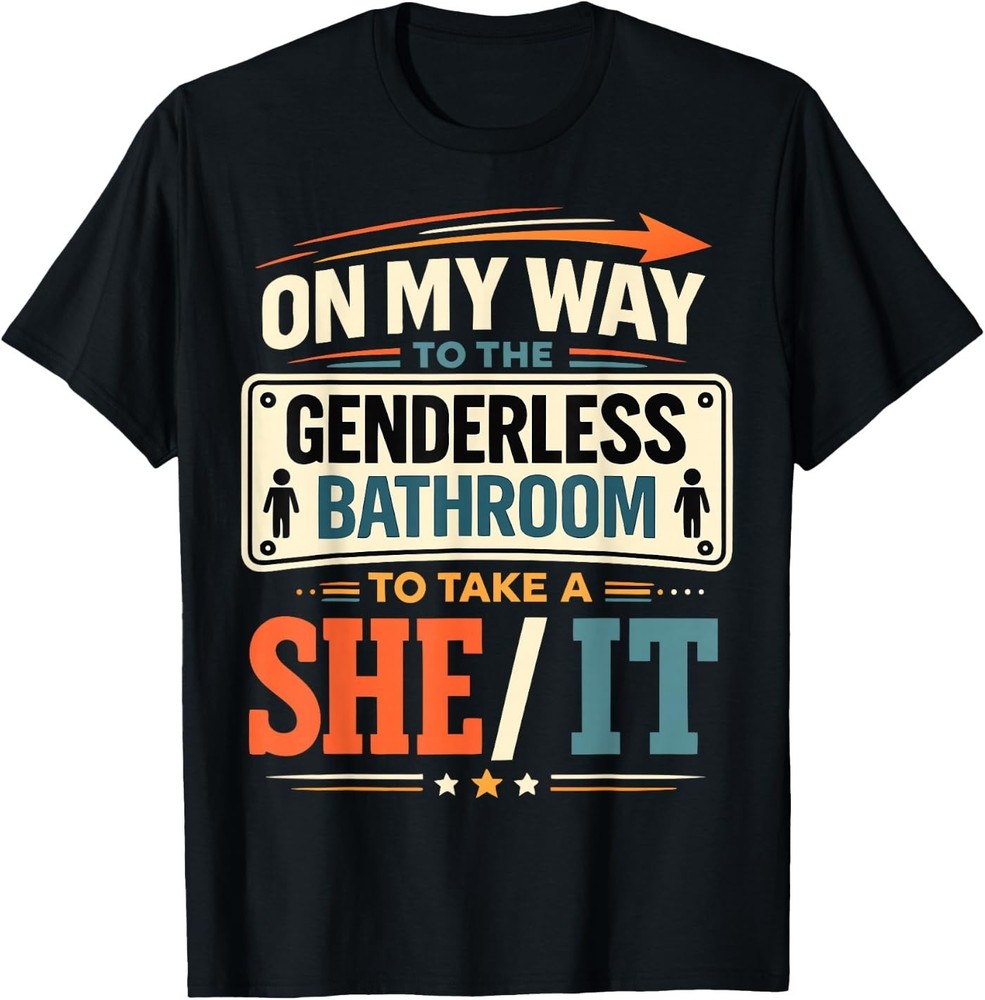 On My Way to The Genderless Bathroom to Take A She It T-Shirt