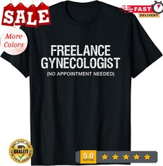 2025/NEW! Funny Adult Humor Freelance Gynecologist GYNO T-Shirt.