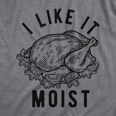Mens I Like It Moist T Shirt Funny Thanksgiving Turkey Dinner Graphic Novelty
