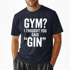 I Thought You Said Gin T-Shirt Funny Sarcastic Gym Humor Fitness Graphic Tee