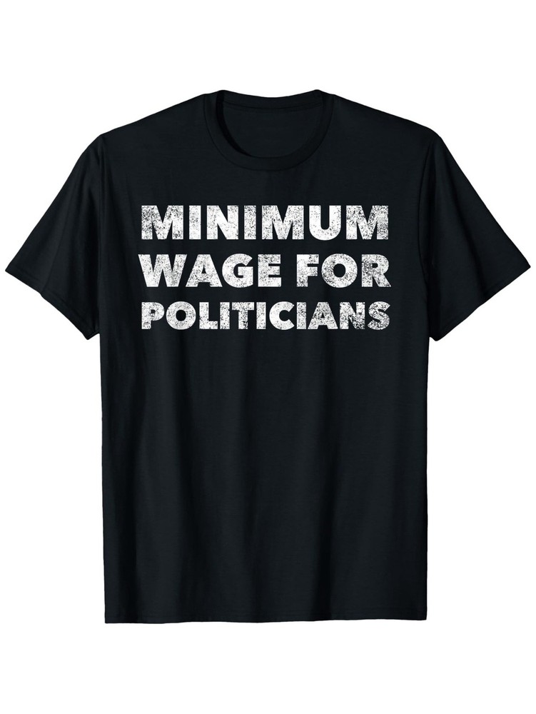 Funny Politician Minimum Wage T-Shirt – Sarcastic Government Quote Tee Suitabl