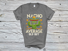 New Funny Shirt Nacho Average Old Guy Dad Joke Grandpa Gildan Mens T-Shirt