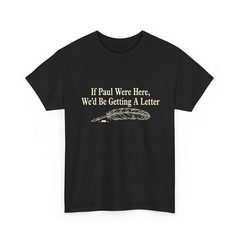 Funny Quote If Paul were Here Wed Be Getting A Letter Sarcastic T-Shirt