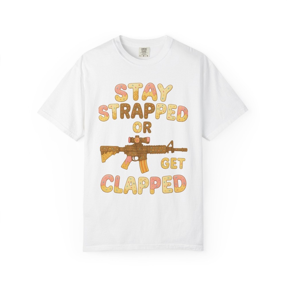 Stay Strapped Or Get Clapped Tee-Shirt Candy And Ice Cream Rifle