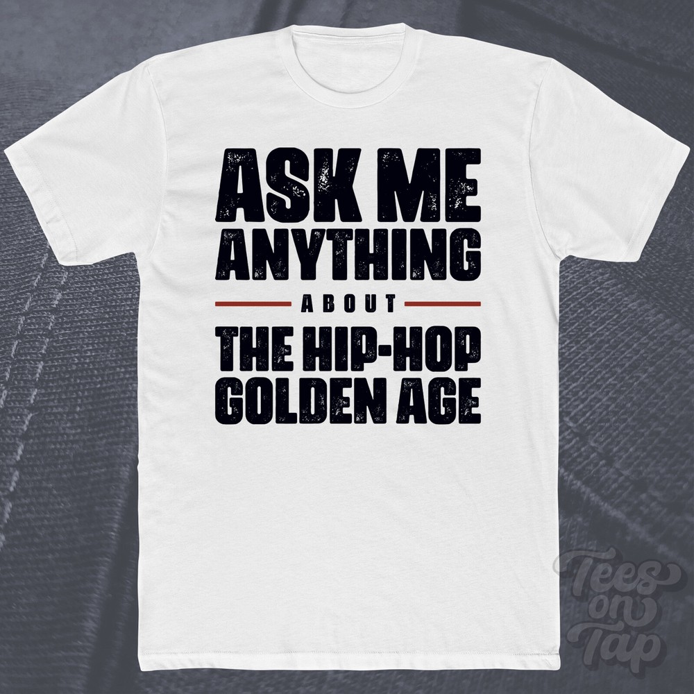 ASK ME ANYTHING ABOUT THE HIP-HOP GOLDEN AGE T-SHIRT music rap 80s legends beats