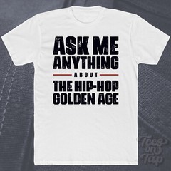 ASK ME ANYTHING ABOUT THE HIP-HOP GOLDEN AGE T-SHIRT music rap 80s legends beats