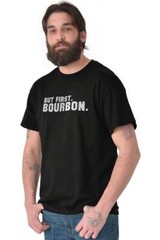 Funny Drinking Humor But First Bourbon Joke Womens or Mens Crewneck T Shirt Tee