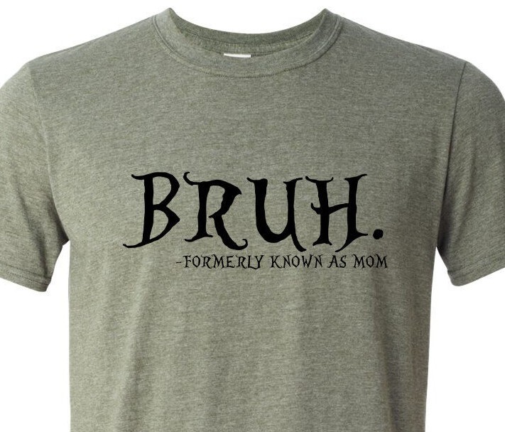 Bruh… Formally Known As Mom – Mothers Day – Soft – Fast Shipping – Unisex