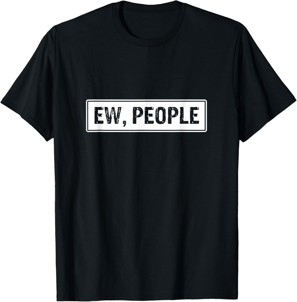Funny, Ew, People Joke Sarcastic for Family and friends T-Shirt